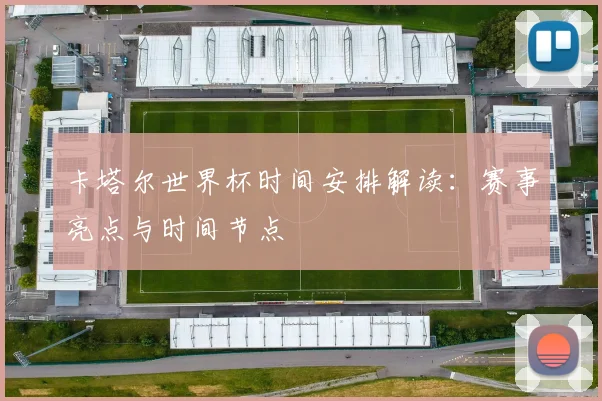 卡塔尔世界杯时间安排解读：赛事亮点与时间节点